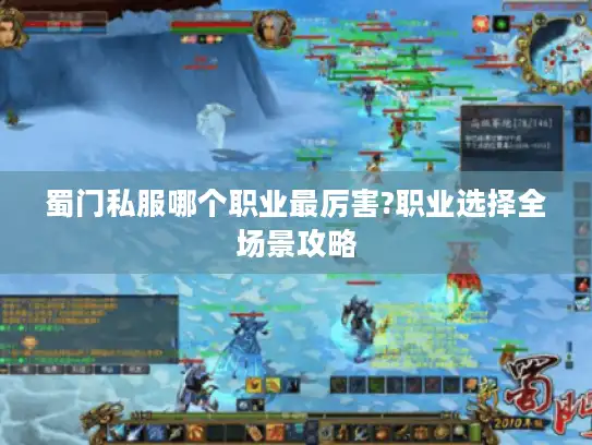 蜀门私服哪个职业最厉害?职业选择全场景攻略 蜀门私服哪个职业最厉害?职业选择全场景攻略
