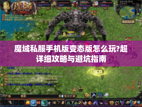 魔域私服手机版变态版怎么玩?超详细攻略与避坑指南 魔域私服手机版变态版怎么玩?超详细攻略与避坑指南