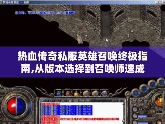 热血传奇私服英雄召唤终极指南,从版本选择到召唤师速成