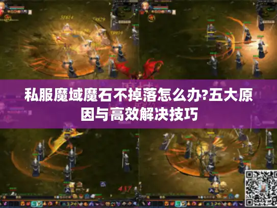 私服魔域魔石不掉落怎么办?五大原因与高效解决技巧 私服魔域魔石不掉落怎么办?五大原因与高效解决技巧