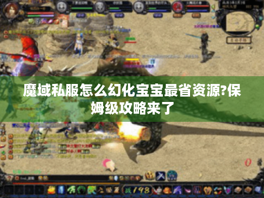 魔域私服怎么幻化宝宝最省资源?保姆级攻略来了 魔域私服怎么幻化宝宝最省资源?保姆级攻略来了