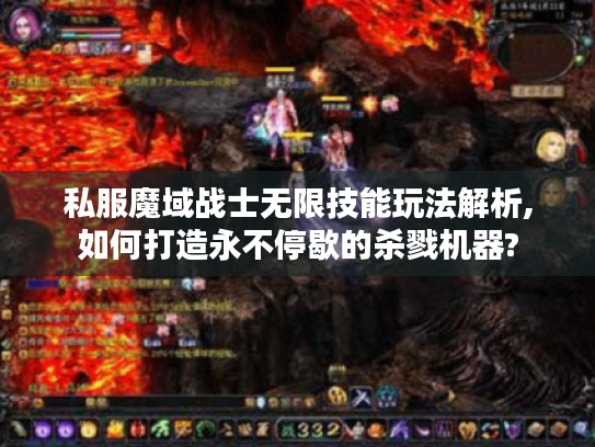 私服魔域战士无限技能玩法解析,如何打造永不停歇的杀戮机器? 私服魔域战士无限技能玩法解析,如何打造永不停歇的杀戮机器?