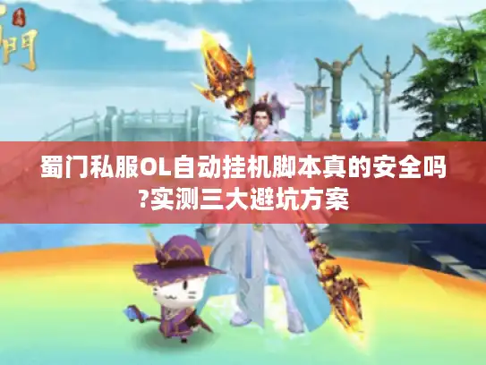 蜀门私服OL自动挂机脚本真的安全吗?实测三大避坑方案