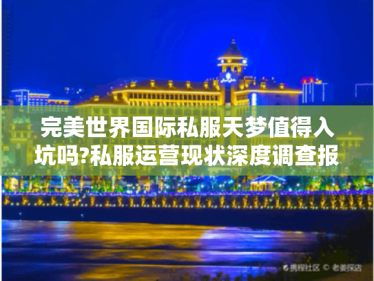 完美世界国际私服天梦值得入坑吗?私服运营现状深度调查报告 完美世界国际私服天梦值得入坑吗?私服运营现状深度调查报告