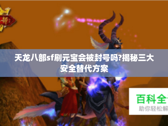 天龙八部sf刷元宝会被封号吗?揭秘三大安全替代方案