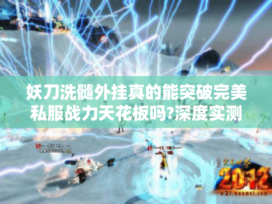 妖刀洗髓外挂真的能突破完美私服战力天花板吗?深度实测报告