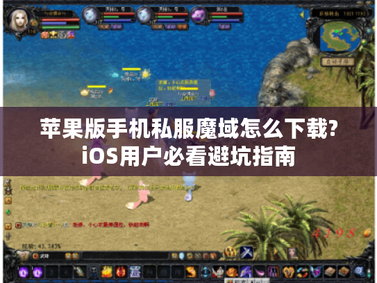 苹果版手机私服魔域怎么下载?iOS用户必看避坑指南