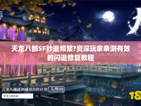 天龙八部SF秒退频繁?资深玩家亲测有效的闪退修复教程