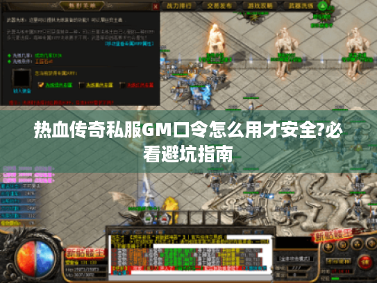 热血传奇私服GM口令怎么用才安全?必看避坑指南