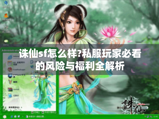 诛仙sf怎么样?私服玩家必看的风险与福利全解析