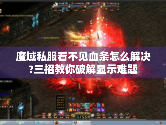 魔域私服看不见血条怎么解决?三招教你破解显示难题 魔域私服看不见血条怎么解决?三招教你破解显示难题