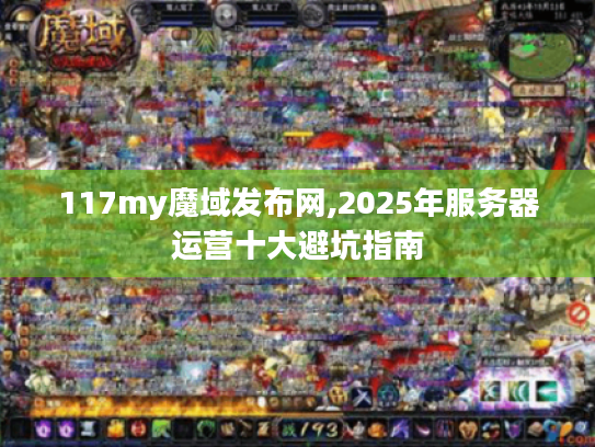 117my魔域发布网,2025年服务器运营十大避坑指南 117my魔域发布网,2025年服务器运营十大避坑指南