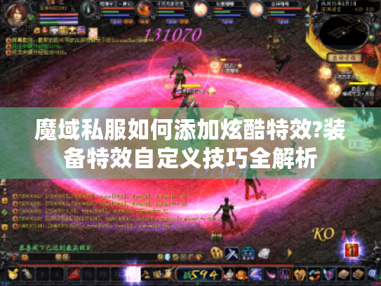 魔域私服如何添加炫酷特效?装备特效自定义技巧全解析 魔域私服如何添加炫酷特效?装备特效自定义技巧全解析