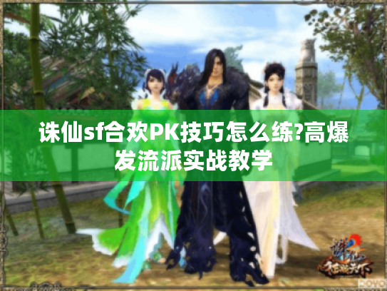 诛仙sf合欢PK技巧怎么练?高爆发流派实战教学 诛仙sf合欢PK技巧怎么练?高爆发流派实战教学