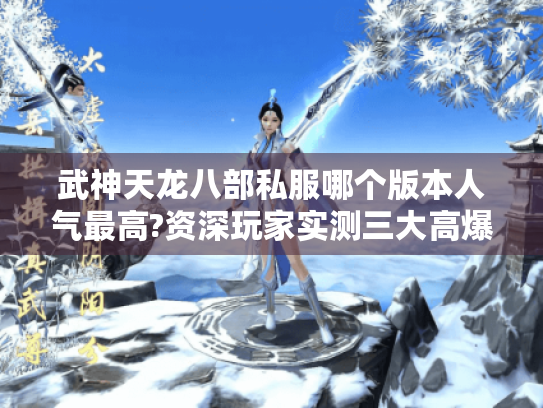 武神天龙八部私服哪个版本人气最高?资深玩家实测三大高爆率SF推荐 武神天龙八部私服哪个版本人气最高?资深玩家实测三大高爆率SF推荐
