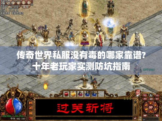 传奇世界私服没有毒的哪家靠谱?十年老玩家实测防坑指南 传奇世界私服没有毒的哪家靠谱?十年老玩家实测防坑指南