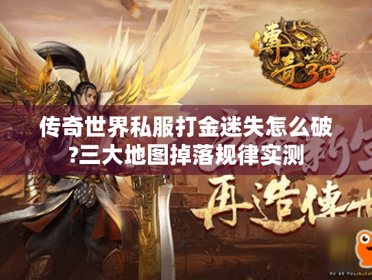 传奇世界私服打金迷失怎么破?三大地图掉落规律实测