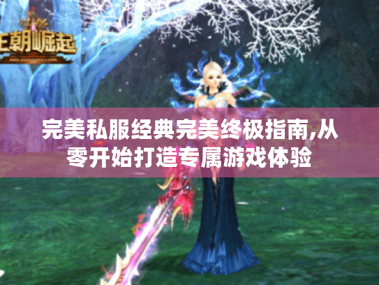 完美私服经典完美终极指南,从零开始打造专属游戏体验