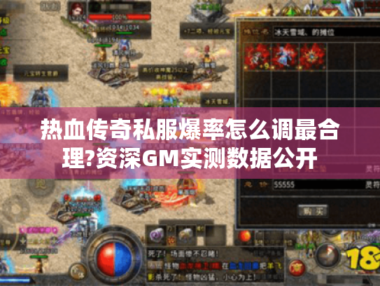 热血传奇私服爆率怎么调最合理?资深GM实测数据公开