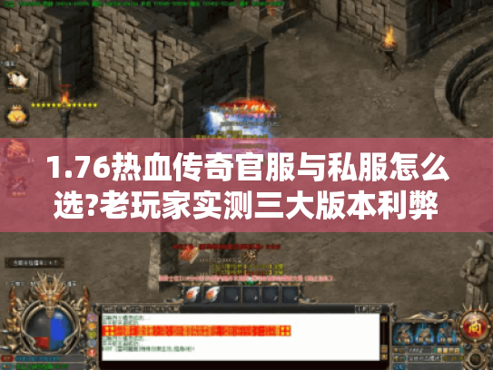 1.76热血传奇官服与私服怎么选?老玩家实测三大版本利弊 1.76热血传奇官服与私服怎么选?老玩家实测三大版本利弊