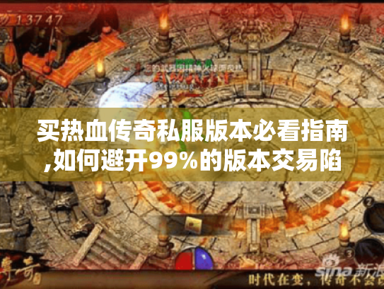 买热血传奇私服版本必看指南,如何避开99%的版本交易陷阱? 买热血传奇私服版本必看指南,如何避开99%的版本交易陷阱?