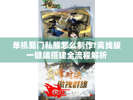 单机蜀门私服怎么制作?离线版一键端搭建全流程解析 单机蜀门私服怎么制作?离线版一键端搭建全流程解析