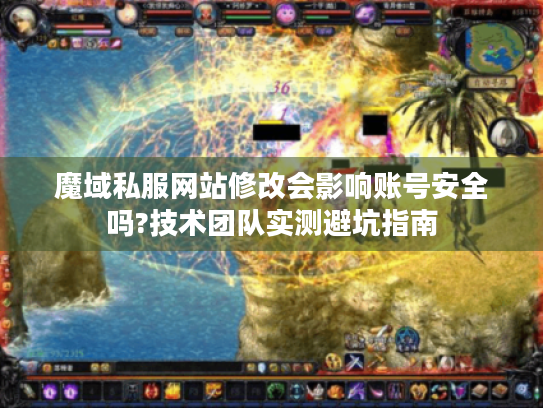 魔域私服网站修改会影响账号安全吗?技术团队实测避坑指南
