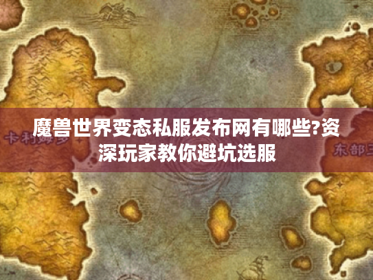 魔兽世界变态私服发布网有哪些?资深玩家教你避坑选服 魔兽世界变态私服发布网有哪些?资深玩家教你避坑选服