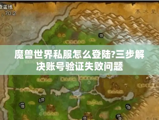 魔兽世界私服怎么登陆?三步解决账号验证失败问题 魔兽世界私服怎么登陆?三步解决账号验证失败问题