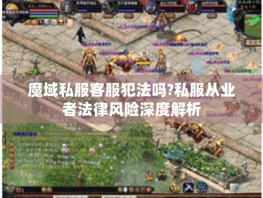魔域私服客服犯法吗?私服从业者法律风险深度解析