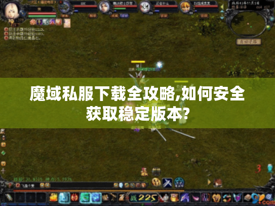 魔域私服下载全攻略,如何安全获取稳定版本?