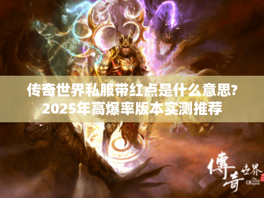 传奇世界私服带红点是什么意思?2025年高爆率版本实测推荐 传奇世界私服带红点是什么意思?2025年高爆率版本实测推荐