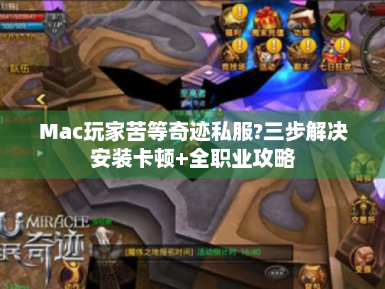 Mac玩家苦等奇迹私服?三步解决安装卡顿+全职业攻略 Mac玩家苦等奇迹私服?三步解决安装卡顿+全职业攻略