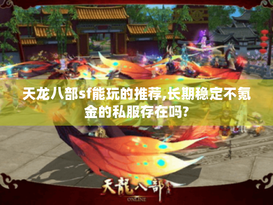 天龙八部sf能玩的推荐,长期稳定不氪金的私服存在吗?