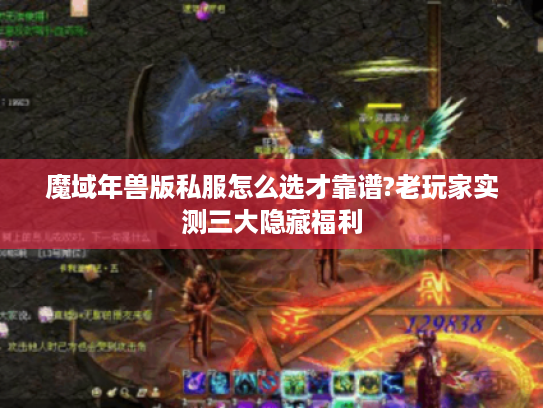 魔域年兽版私服怎么选才靠谱?老玩家实测三大隐藏福利 魔域年兽版私服怎么选才靠谱?老玩家实测三大隐藏福利