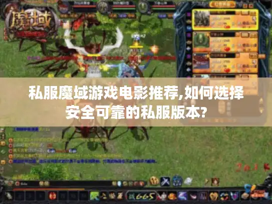 私服魔域游戏电影推荐,如何选择安全可靠的私服版本?