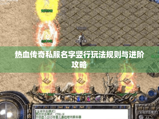 热血传奇私服名字竖行玩法规则与进阶攻略 热血传奇私服名字竖行玩法规则与进阶攻略