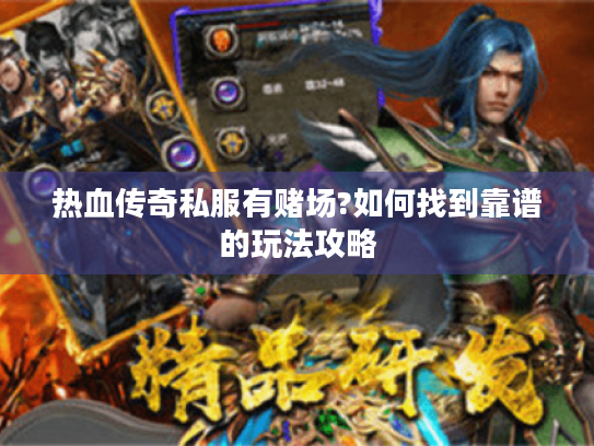 热血传奇私服有赌场?如何找到靠谱的玩法攻略 热血传奇私服有赌场?如何找到靠谱的玩法攻略