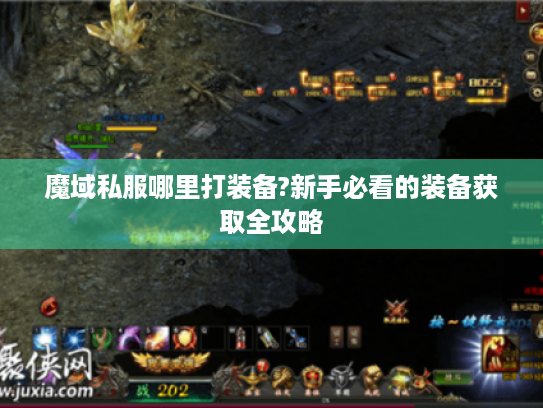魔域私服哪里打装备?新手必看的装备获取全攻略 魔域私服哪里打装备?新手必看的装备获取全攻略