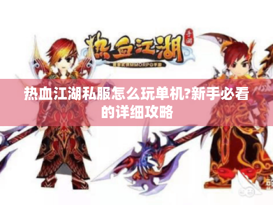 热血江湖私服怎么玩单机?新手必看的详细攻略