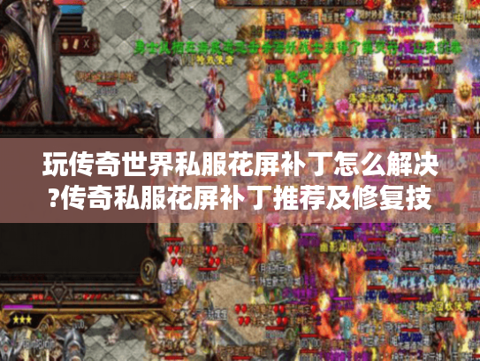 玩传奇世界私服花屏补丁怎么解决?传奇私服花屏补丁推荐及修复技巧 玩传奇世界私服花屏补丁怎么解决?传奇私服花屏补丁推荐及修复技巧