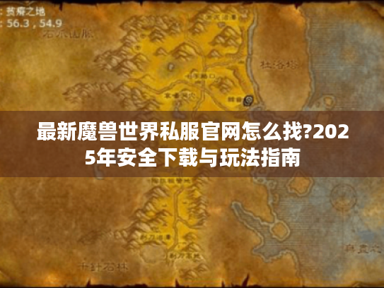 最新魔兽世界私服官网怎么找?2025年安全下载与玩法指南 最新魔兽世界私服官网怎么找?2025年安全下载与玩法指南
