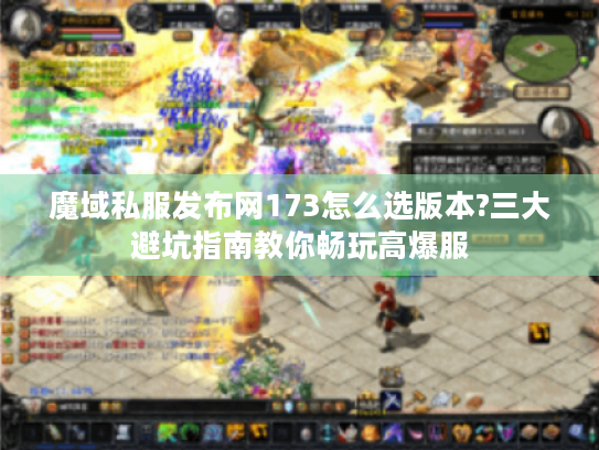 魔域私服发布网173怎么选版本?三大避坑指南教你畅玩高爆服 魔域私服发布网173怎么选版本?三大避坑指南教你畅玩高爆服