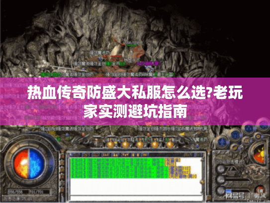 热血传奇防盛大私服怎么选?老玩家实测避坑指南 热血传奇防盛大私服怎么选?老玩家实测避坑指南