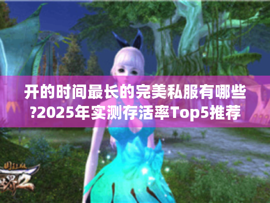 开的时间最长的完美私服有哪些?2025年实测存活率Top5推荐 开的时间最长的完美私服有哪些?2025年实测存活率Top5推荐