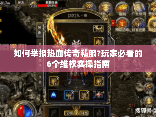 如何举报热血传奇私服?玩家必看的6个维权实操指南 如何举报热血传奇私服?玩家必看的6个维权实操指南