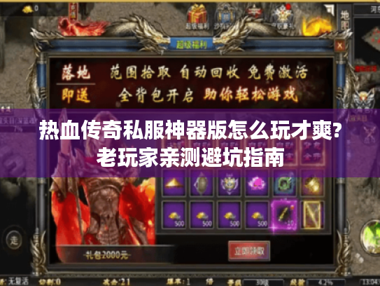 热血传奇私服神器版怎么玩才爽?老玩家亲测避坑指南 热血传奇私服神器版怎么玩才爽?老玩家亲测避坑指南