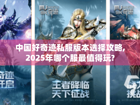 中国好奇迹私服版本选择攻略,2025年哪个服最值得玩? 中国好奇迹私服版本选择攻略,2025年哪个服最值得玩?
