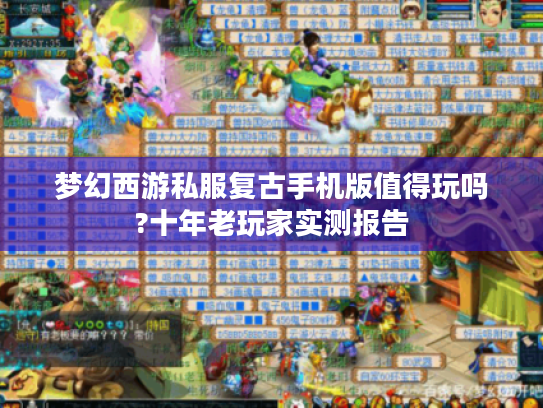 梦幻西游私服复古手机版值得玩吗?十年老玩家实测报告 梦幻西游私服复古手机版值得玩吗?十年老玩家实测报告