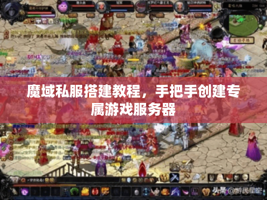 魔域私服搭建教程,手把手创建专属游戏服务器 魔域私服搭建教程,手把手创建专属游戏服务器